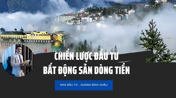 Chiến lược đầu tư bất động sản dòng tiền | Nhà đầu tư Dương Đình Châu