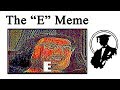 Where Did The "E" Meme Come From?