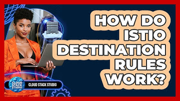 How Do Istio Destination Rules Work? - Cloud Stack Studio