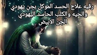 رقيه علاج الحسد القوي والعين المتراكمه الموكل بجن يهودي حيه أو كلب من الجن الابيض