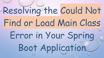 Resolving the Could Not Find or Load Main Class Error in Your Spring Boot Application