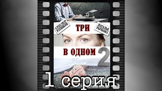 Три в одном - 2. Первая серия.