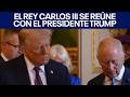 El rey Carlos III se reúne con el presidente Trump | FOX 7 Español