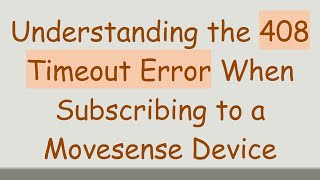 Understanding the 408 Timeout Error When Subscribing to a Movesense Device