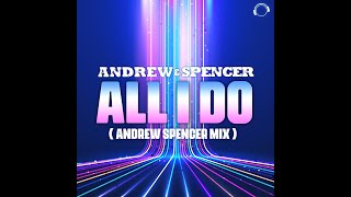 Andrew & Spencer - All I Do (Andrew Spencer Mix)