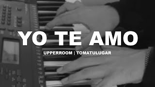 Yo Te Amo | Piano | UPPERROOM x TOMATULUGAR | Albertx
