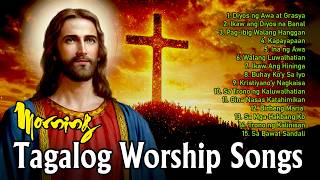 BEST TAGALOG WORSHIP SONG ✝️ CHIRSTAN PRAISE &amp; WORSHIP MORNING