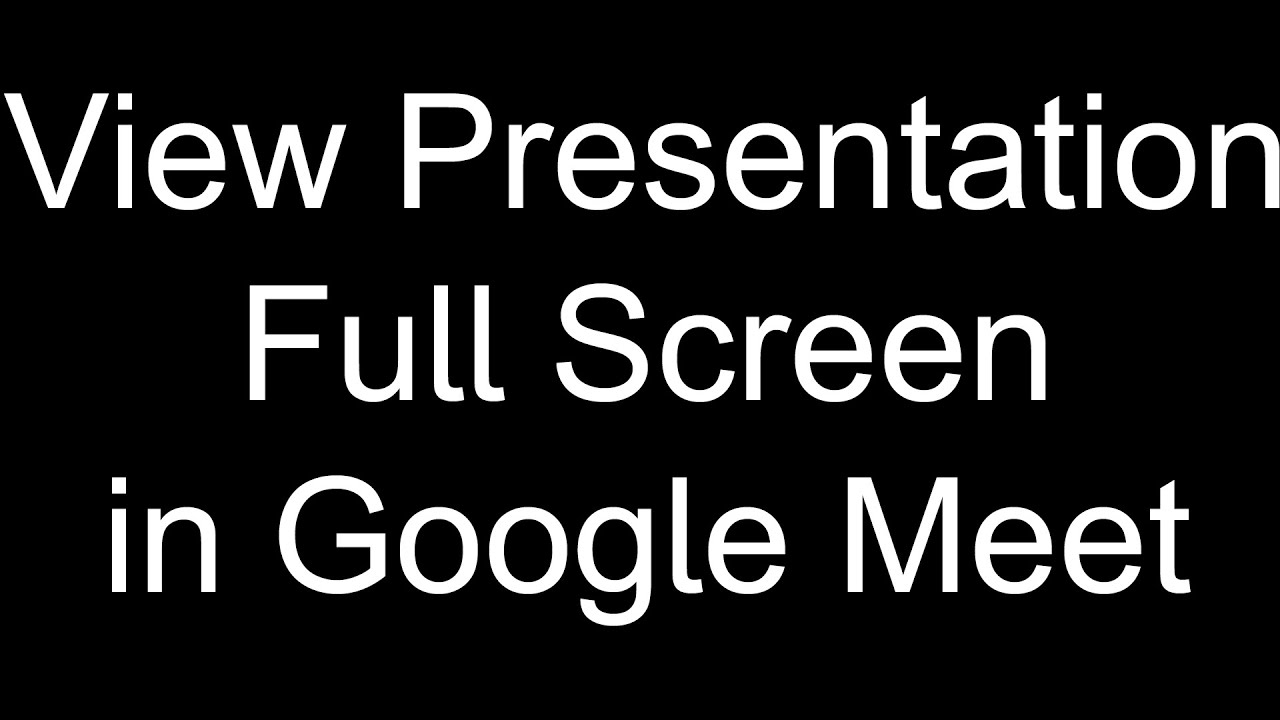 how to make google meet presentation full screen