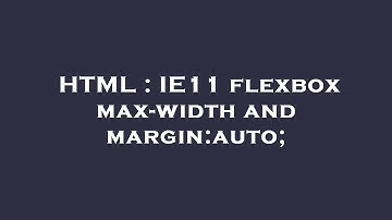 HTML : IE11 flexbox max-width and margin:auto;