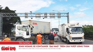 Kinh hoàng xe container “đại náo” trên cầu vượt Sóng Thần