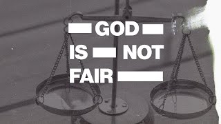 God Is Faithful But Not Fair