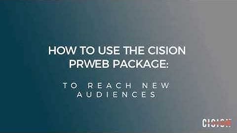 How to Use The Cision PRWeb Distribution: To Reach New Audiences