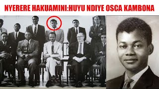 Historia ya OSCAR KAMBONA Rafiki Wa NYERERE Aliyegeuka Adui Hadi NYERERE Kutomzika