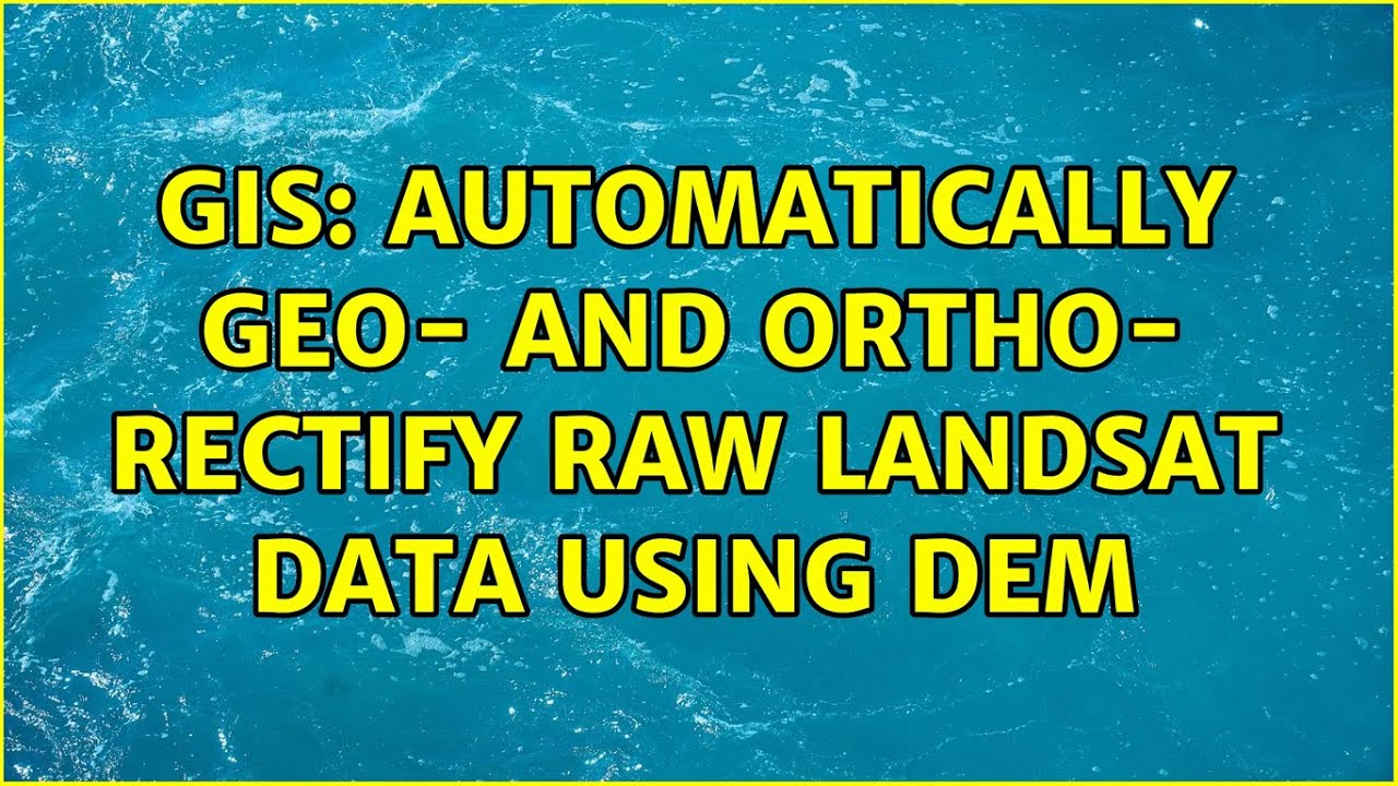 GIS: automatically geo- and ortho- rectify raw Landsat data using DEM ...