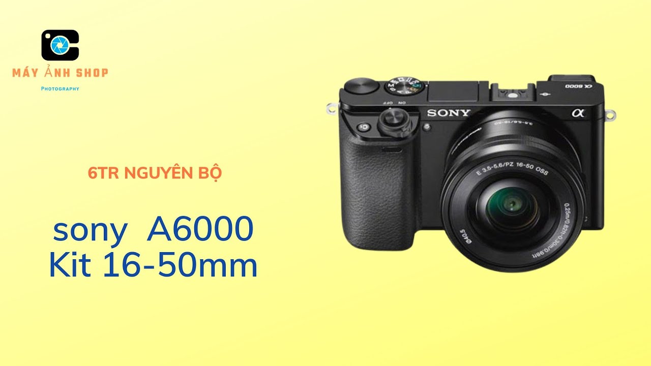 Sony A6000 kit 1650mm cũ Máy Ảnh Shop YouTube