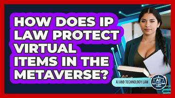 How Does IP Law Protect Virtual Items In The Metaverse? - AI and Technology Law