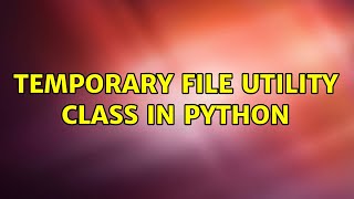 Temporary file utility class in Python
