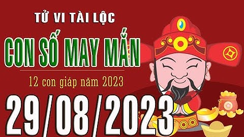CON SỐ TÀI LỘC HÀNG NGÀY,  THỨ BA (29-08-2023)  CHO 12 CON GIÁP: Giàu có & Thịnh Vượng