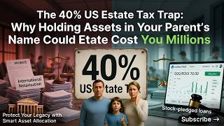 The 40% US Estate Tax Trap: Why Holding Assets in Your Parent's Name Could Cost You Millions