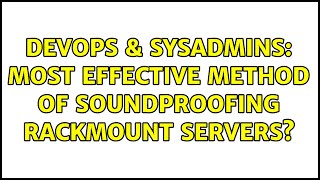 DevOps & SysAdmins: Most effective method of soundproofing rackmount servers? (3 Solutions!!)