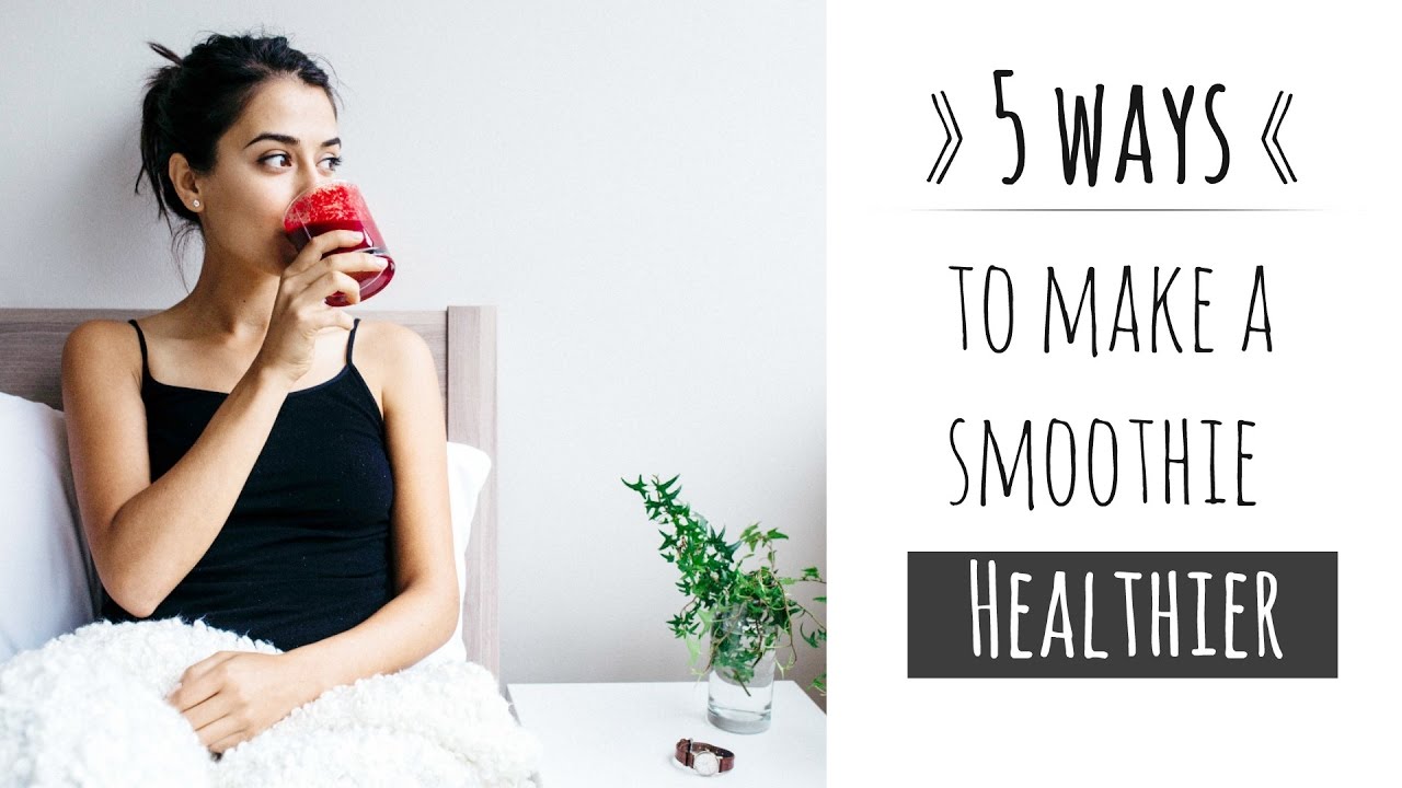HOW TO MAKE A SMOOTHIE HEALTHIER » 5 ways