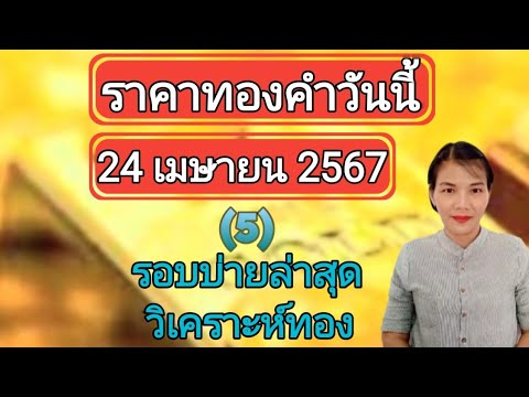 ราคาทองวันนี้ 24 เมษายน 2567 รอบบ่ายล่าสุด วิเคราะห์ทอง