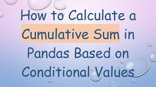 How to Calculate a Cumulative Sum in Pandas Based on Conditional Values