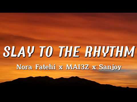 Nora Fatehi x MAI3Z x Sanjoy - SLAY TO THE RHYTHM (Lyrics)