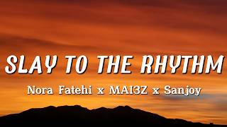 Nora Fatehi x MAI3Z x Sanjoy - SLAY TO THE RHYTHM (Lyrics)