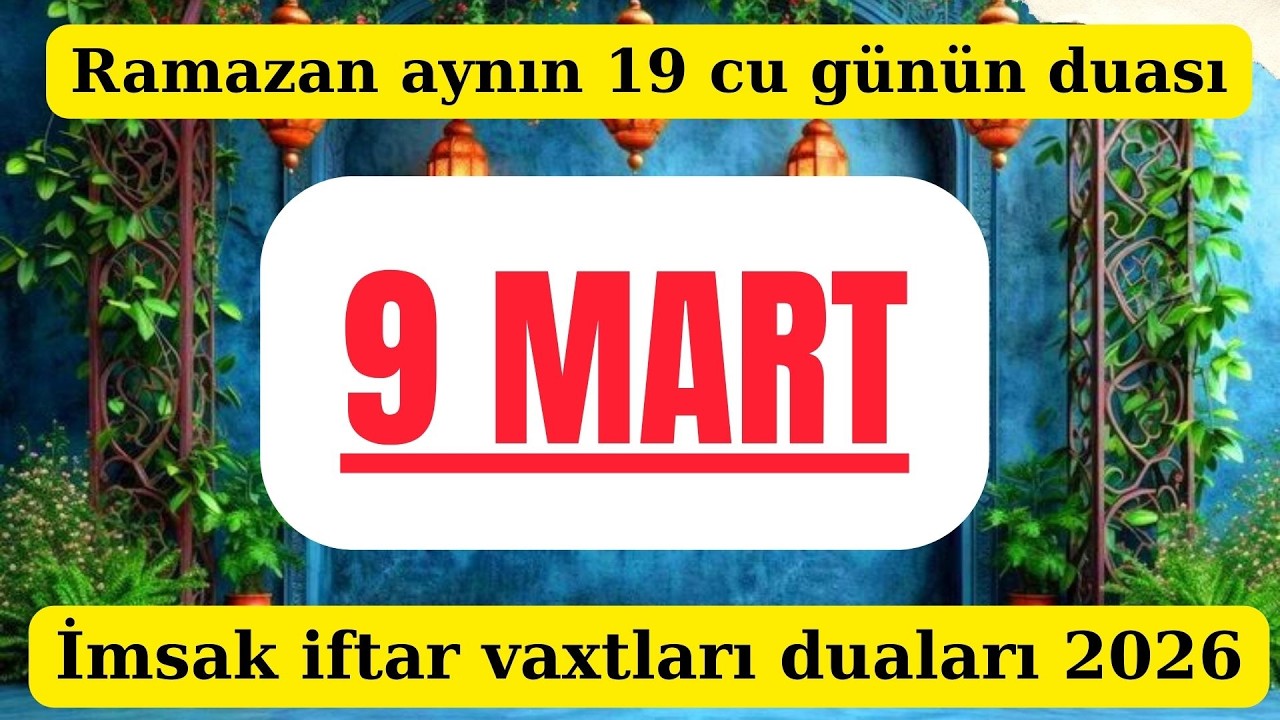 Ramazan ayının 19 ci günün duası İmsak və iftar vaxtları 9 Mart