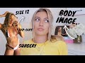 LETS TALK BODY IMAGE...INSECURITIES, BEING A SIZE 12 &amp; COSMETIC SURGERY??