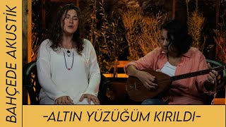 Burcu Koşar & Birgül Tınmaz  | Altın Yüzüğüm Kırıldı #bahçedeakustik #türkü Resimi