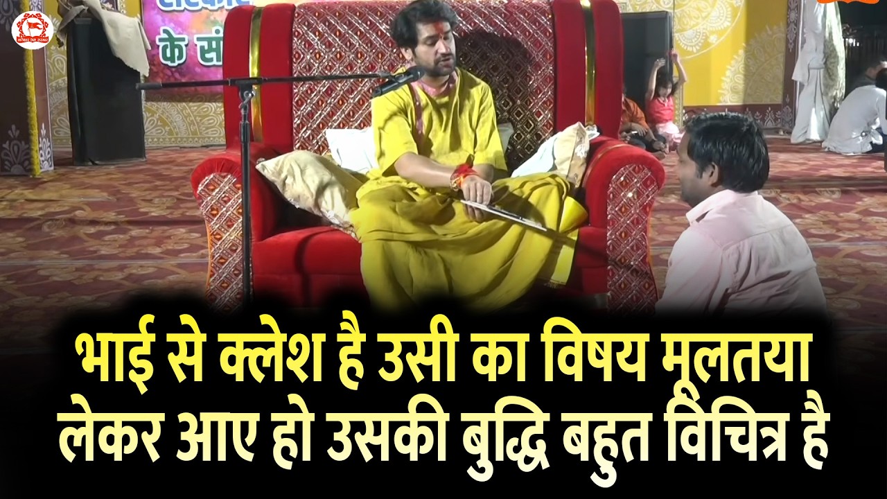 भाई से क्लेश है उसी का विषय मूलतया लेकर आए हो उसकी बुद्धि बहुत विचित्र है | Divya Darbar