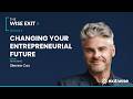 Changing Your Entrepreneurial Future | Steven Cox on The Wise Exit Podcast