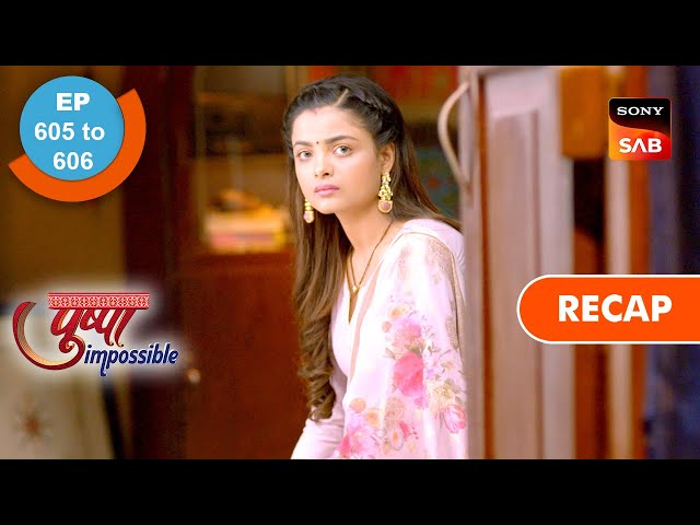 Pushpa Impossible | Ep 605 u0026 Ep 606 | RECAP | पुष्पा इम्पॉसिबल class=