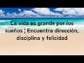 La vida es grande por los sueños | Encuentra dirección, disciplina y felicidad