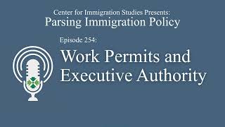 Podcast Episode 254: Work Permits and Executive Authority in the Immigration System