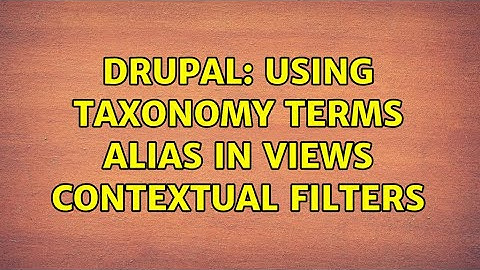 Drupal: Using taxonomy terms alias in views contextual filters (4 Solutions!!)