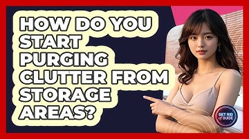 How Do You Start Purging Clutter From Storage Areas? - Get Rid Of Guide
