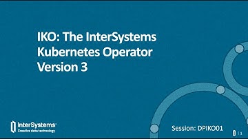 IKO: The InterSystems Kubernetes Operator (Version 3.0)