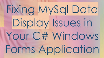 Fixing MySql Data Display Issues in Your C#  Windows Forms Application