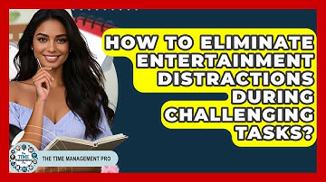 How To Eliminate Entertainment Distractions During Challenging Tasks? - The Time Management Pro
