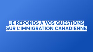 JE REPONDS À VOS QUESTIONS SUR L'IMMIGRATION CANADIENNE