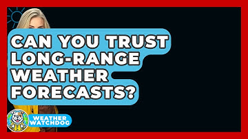 Can You Trust Long-range Weather Forecasts? - Weather Watchdog
