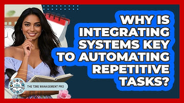 Why Is Integrating Systems Key To Automating Repetitive Tasks? - The Time Management Pro