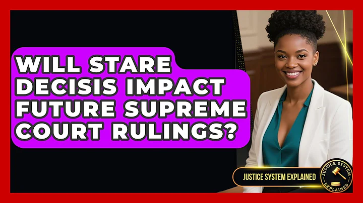 Will Stare Decisis Impact Future Supreme Court Rulings? - Justice System Explained