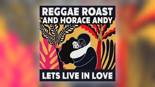 Reggae Roast &amp; Horace Andy - Lets Live In Love [Audio]