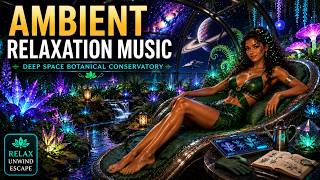 🌿🚀 Ambient Relaxation Music | Deep Space Botanical Conservatory | Relaxing Sci-Fi Soundscape