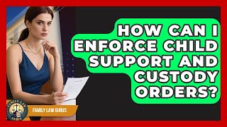How Can I Enforce Child Support And Custody Orders? - Family Law Gurus