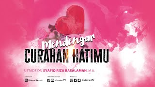 Mendengar Curahan Hatimu  - Ustadz Dr. Syafiq Riza Basalamah, M.A.